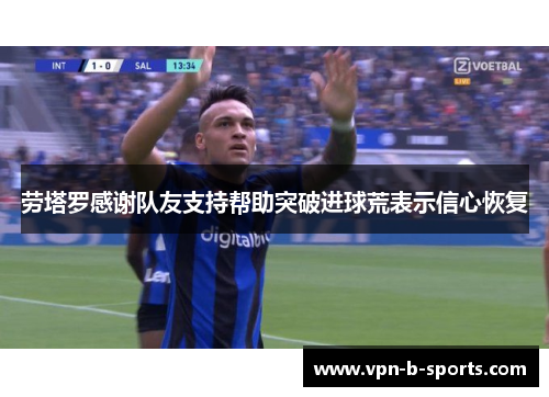 劳塔罗感谢队友支持帮助突破进球荒表示信心恢复