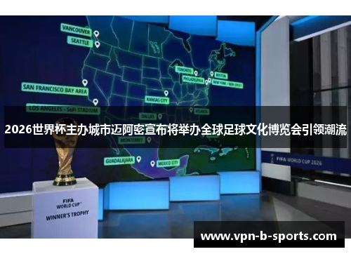 2026世界杯主办城市迈阿密宣布将举办全球足球文化博览会引领潮流 2026世界杯主办城市迈阿密宣布将举办全球足球文化博览会引领潮流
