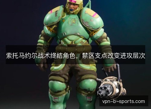 索托马约尔战术终结角色，禁区支点改变进攻层次